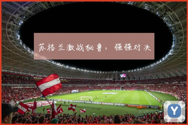 苏格兰激战秘鲁，强强对决